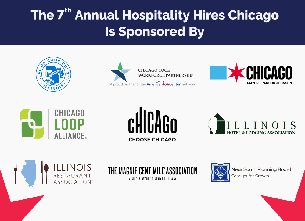 The 7th AnnualHospitality Hires Chicago is Sponsored By Cook County. Chicago Cook Workforce Partnership. Chicago, Mayor Brandon Johnson. Choose Chicago. Chicago Loop Alliance. Choose Chicago. Illinois Hotel & Lodging Association. Illinois Restaurant Association. The Magnificent Mile Association. Near South Planning Board.