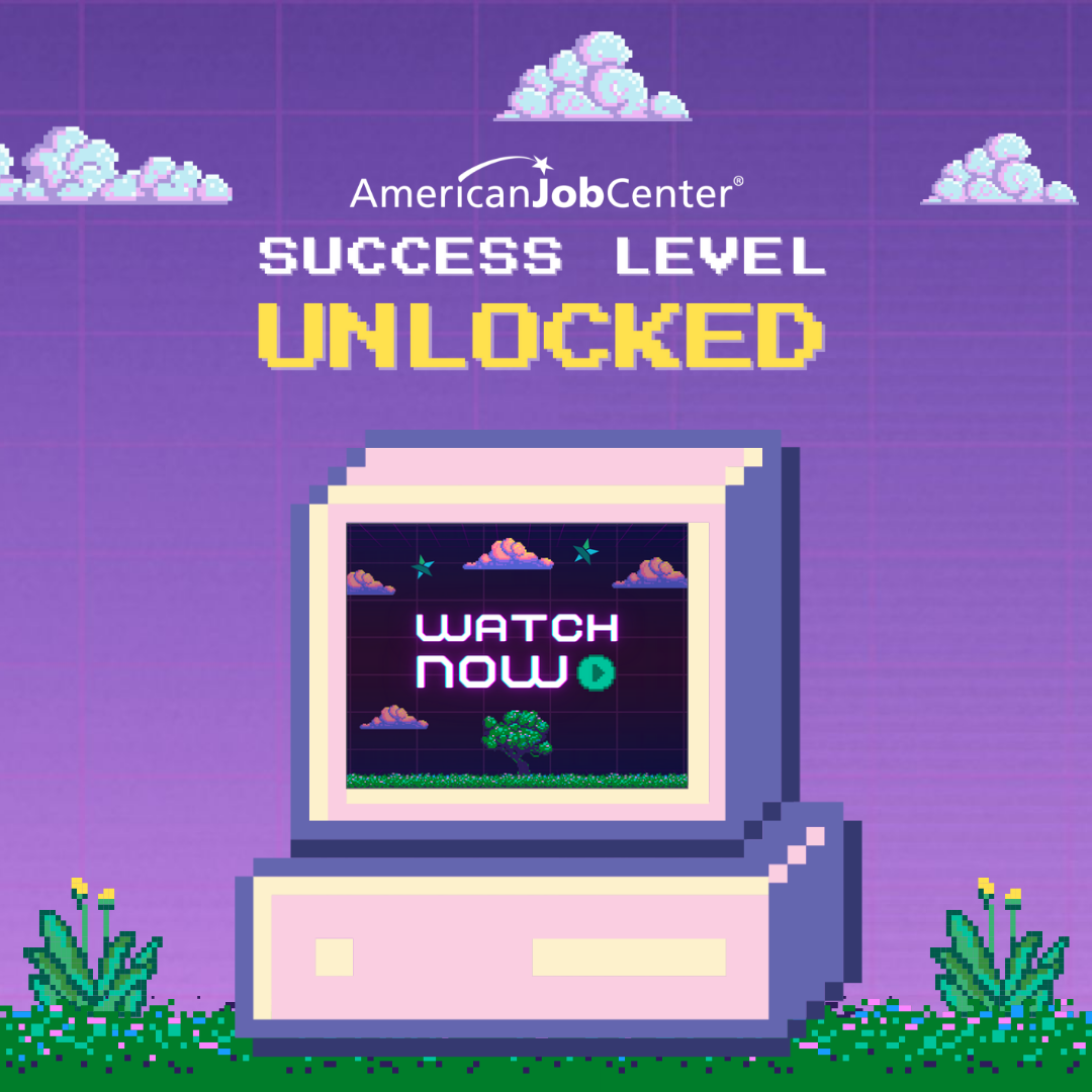 A purple retro style graphic that says, "American Job Center. Success Level Unlocked." Below the words is a computer screen that says "Watch Now."