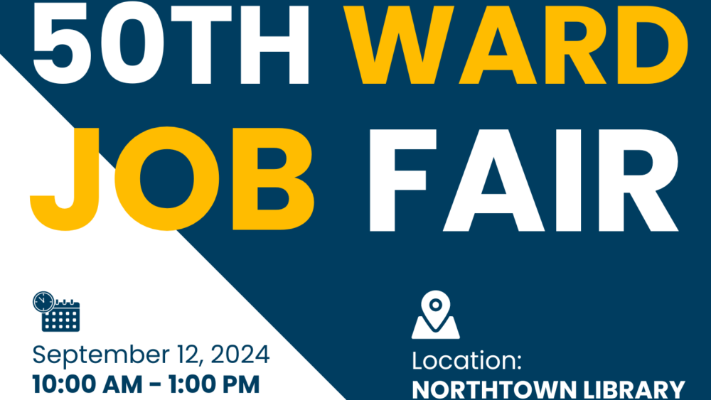 50th Ward Job Fair. September 12 from 10 am to 1 pm. Location Northtown Library 6800 North Western AvenueChicago, IL, 60645